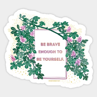 Be Brave Enough To Be Yourself Sticker